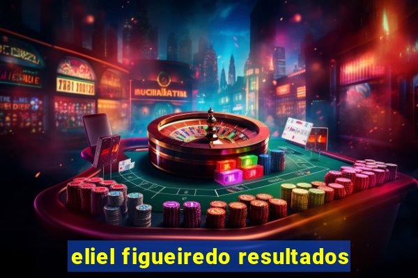 eliel figueiredo resultados